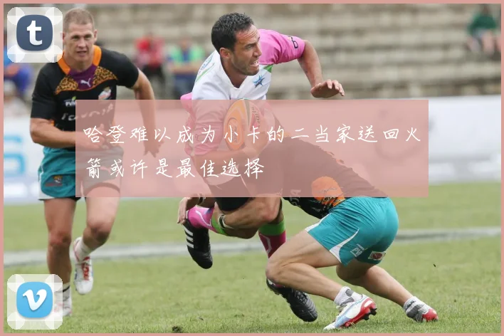 哈登难以成为小卡的二当家送回火箭或许是最佳选择