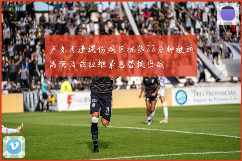 卢克肖遭遇伤病困扰第22分钟被迫离场马兹拉维紧急替换出战